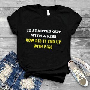 It Started With A Kiss How Did It End With Piss Funny Graphic Meme Tee Shirt 24